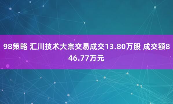 98策略 汇川技术大宗交易成交13.80万股 成交额846.77万元